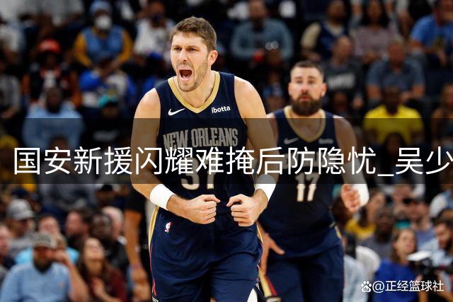 国安新援闪耀难掩后防隐忧 吴少聪伤情反复赛季提前结束